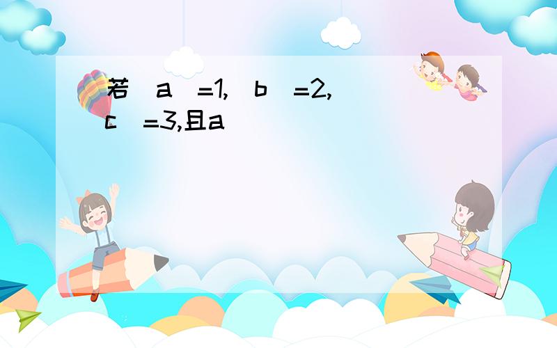 若|a|=1,|b|=2,|c|=3,且a