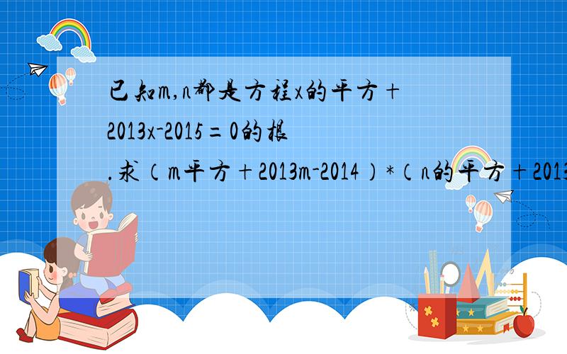 已知m,n都是方程x的平方+2013x-2015=0的根.求（m平方+2013m-2014）*（n的平方+2013n-2016）的值