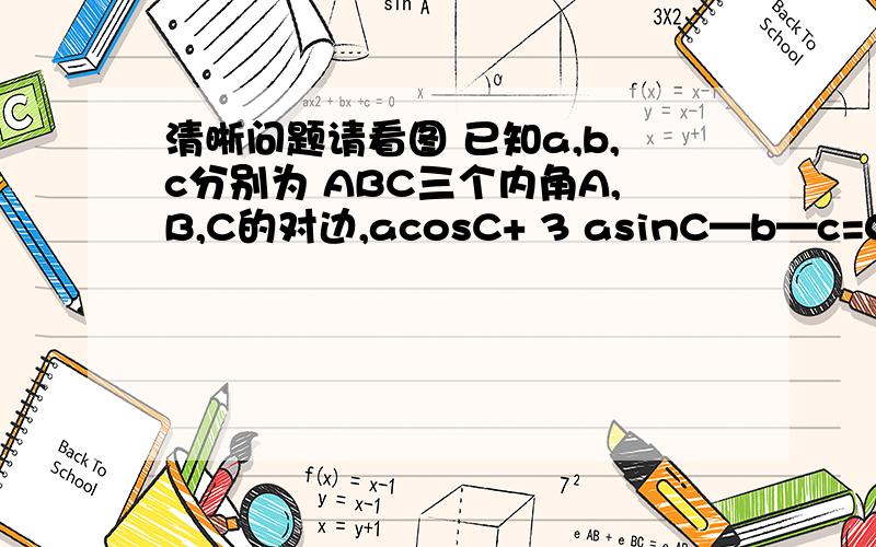 清晰问题请看图 已知a,b,c分别为 ABC三个内角A,B,C的对边,acosC+ 3 asinC—b—c=0 （1）求A （2）若a