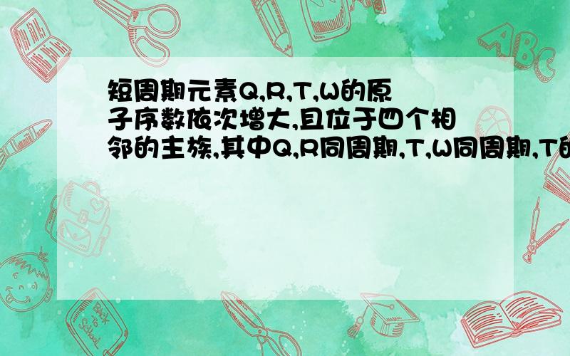 短周期元素Q,R,T,W的原子序数依次增大,且位于四个相邻的主族,其中Q,R同周期,T,W同周期,T的最外层电子数最少,W的原子核内质子数与最外层电子数之比为8：3,下节说法正确的是A.Q与W形成的分子