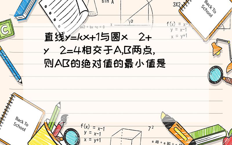 直线y=kx+1与圆x^2+y^2=4相交于A,B两点,则AB的绝对值的最小值是