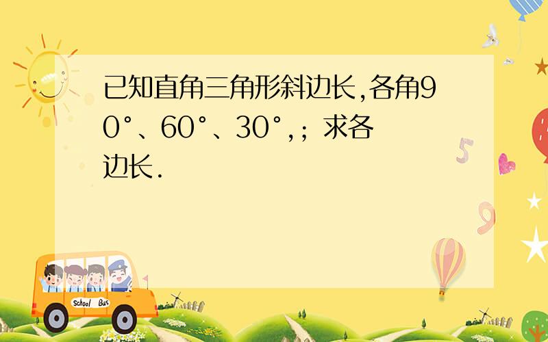 已知直角三角形斜边长,各角90°、60°、30°,；求各边长.