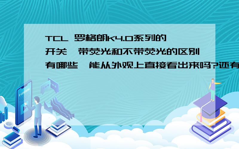 TCL 罗格朗K4.0系列的开关,带荧光和不带荧光的区别有哪些,能从外观上直接看出来吗?还有单控和双控,从外观上看,有什么区别吗?