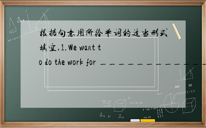 根据句意用所给单词的适当形式填空,1.We want to do the work for _______________ (us).2.A good ______________(begin) is half done.3.She always __________________ (watch) the sunset when she was a little girl.4.You ____________________(fl