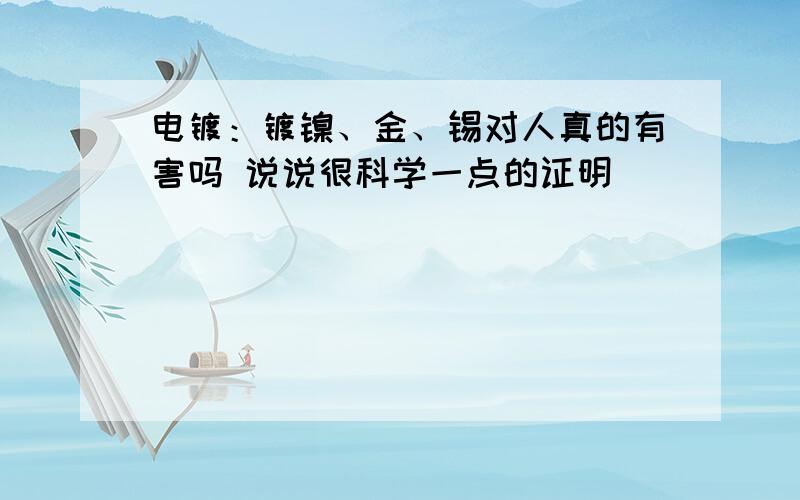 电镀：镀镍、金、锡对人真的有害吗 说说很科学一点的证明