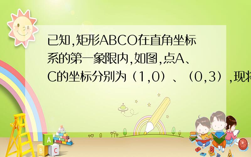 已知,矩形ABCO在直角坐标系的第一象限内,如图,点A、C的坐标分别为（1,0）、（0,3）,现将矩形ABCO绕点B逆时针旋转得矩形A'BC'O',使点O' 落在x轴的正半轴上,且AB与C'O'交于点D.求C