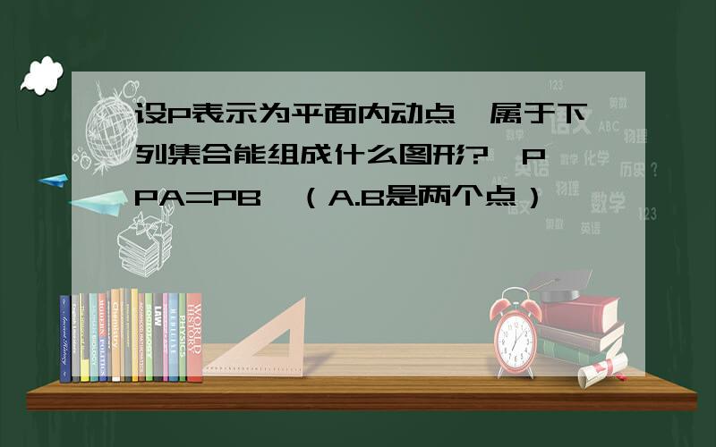 设P表示为平面内动点,属于下列集合能组成什么图形?｛P│PA=PB｝（A.B是两个点）