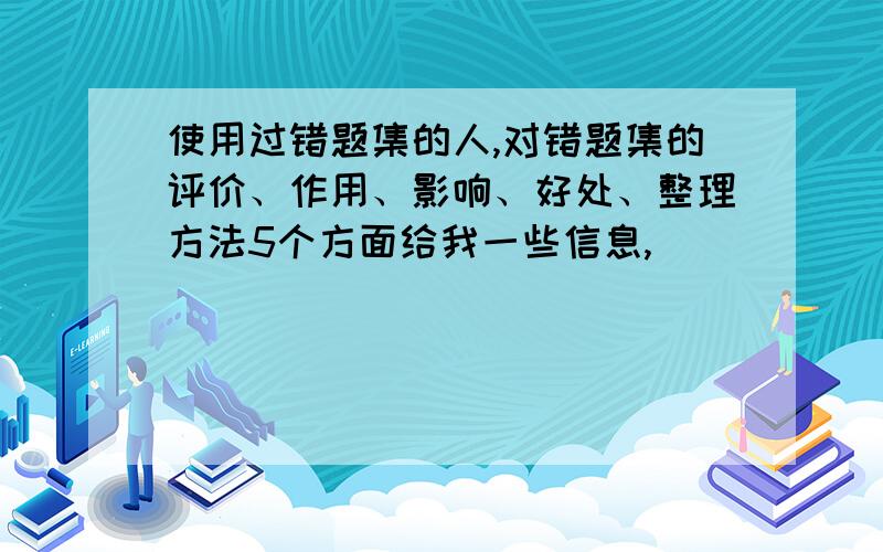 使用过错题集的人,对错题集的评价、作用、影响、好处、整理方法5个方面给我一些信息,