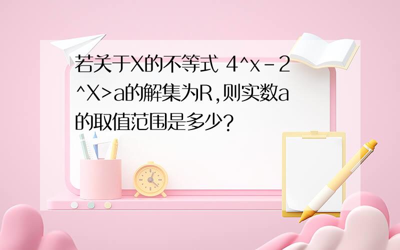 若关于X的不等式 4^x-2^X>a的解集为R,则实数a的取值范围是多少?