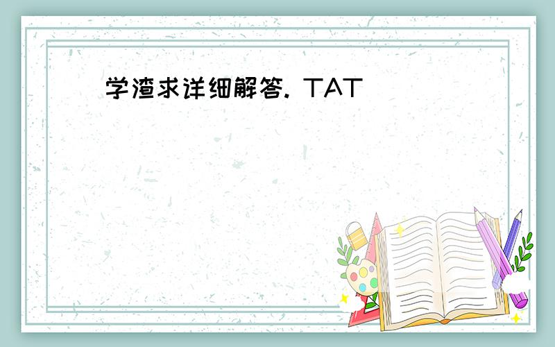 学渣求详细解答. TAT