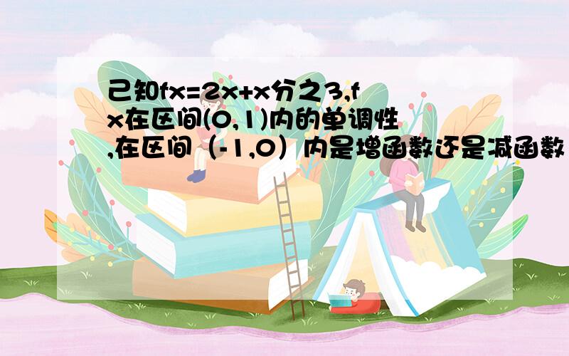 己知fx=2x+x分之3,fx在区间(0,1)内的单调性,在区间（-1,0）内是增函数还是减函数