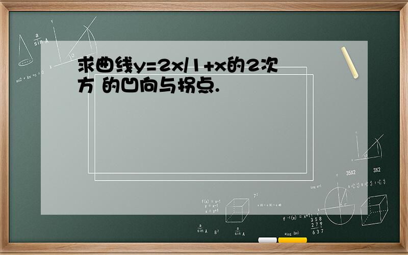 求曲线y=2x/1+x的2次方 的凹向与拐点.