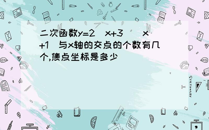 二次函数y=2（x+3）（x+1）与x轴的交点的个数有几个,焦点坐标是多少