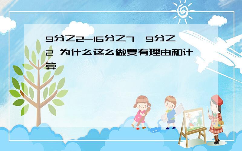 9分之2-16分之7*9分之2 为什么这么做要有理由和计算