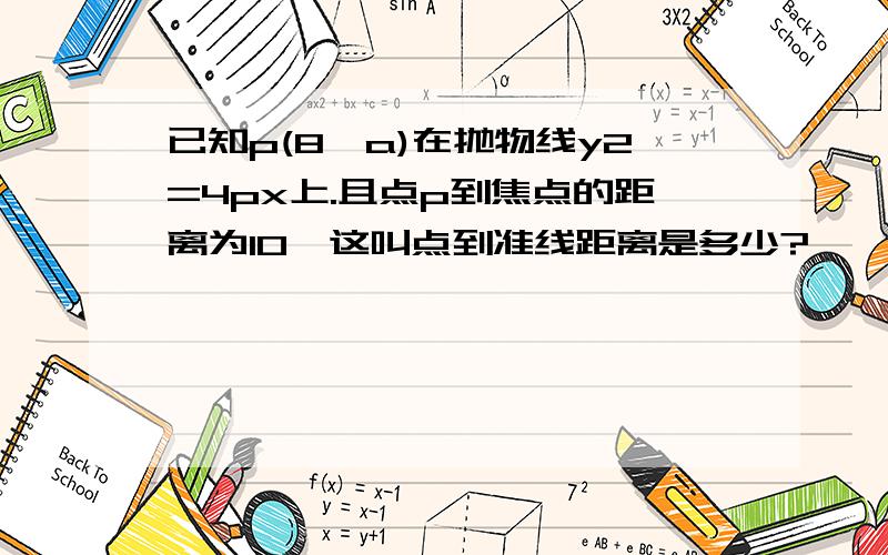 已知p(8,a)在抛物线y2=4px上.且点p到焦点的距离为10,这叫点到准线距离是多少?