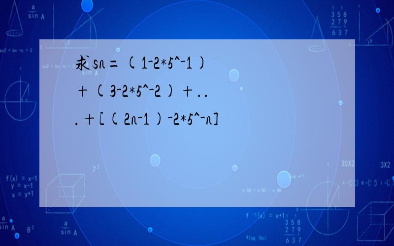 求sn=(1-2*5^-1)+(3-2*5^-2)+...+[(2n-1)-2*5^-n]