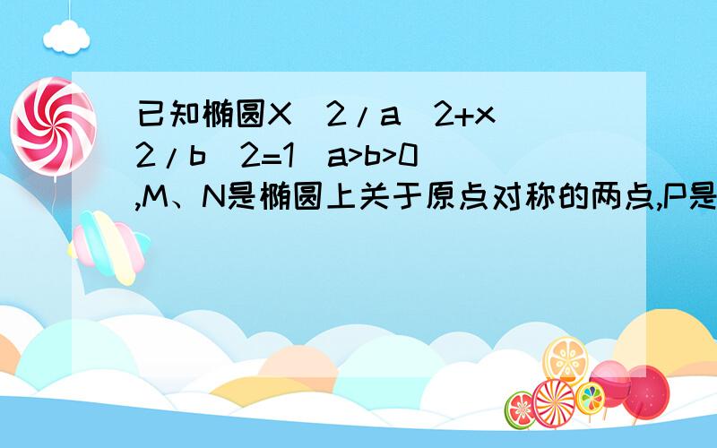 已知椭圆X^2/a^2+x^2/b^2=1(a>b>0),M、N是椭圆上关于原点对称的两点,P是椭圆上任意一点,且直线PM,PN的斜率分别为K1,K2,若K1K2的绝对值的乘积是|1\4|,则椭圆的离心率是多少?