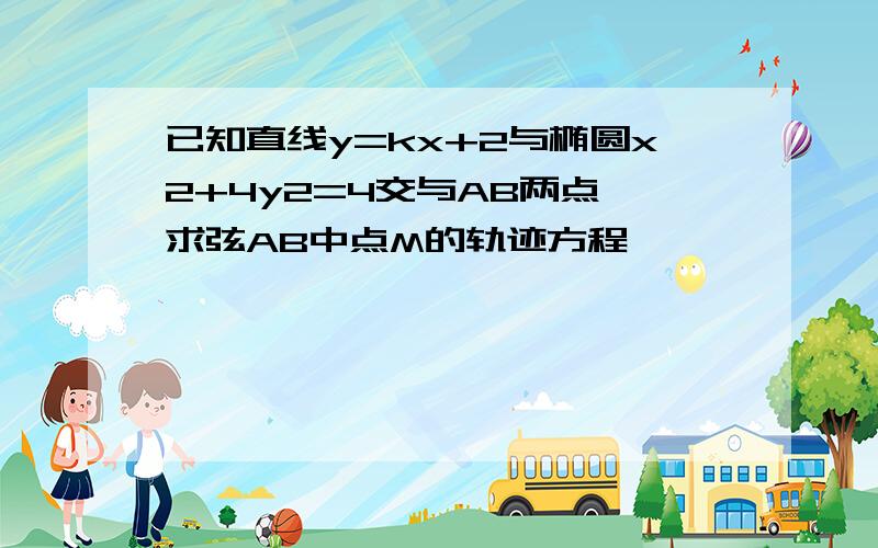 已知直线y=kx+2与椭圆x2+4y2=4交与AB两点 求弦AB中点M的轨迹方程