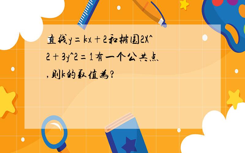 直线y=kx+2和椭圆2X^2+3y^2=1有一个公共点,则k的取值为?