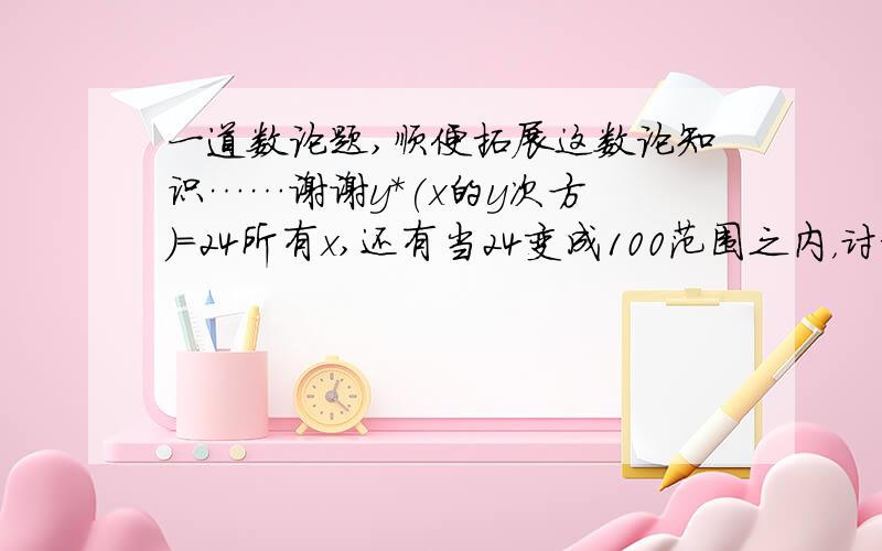 一道数论题,顺便拓展这数论知识……谢谢y*(x的y次方 ）=24所有x,还有当24变成100范围之内，讨论有解与无解论。不定方程的通解。