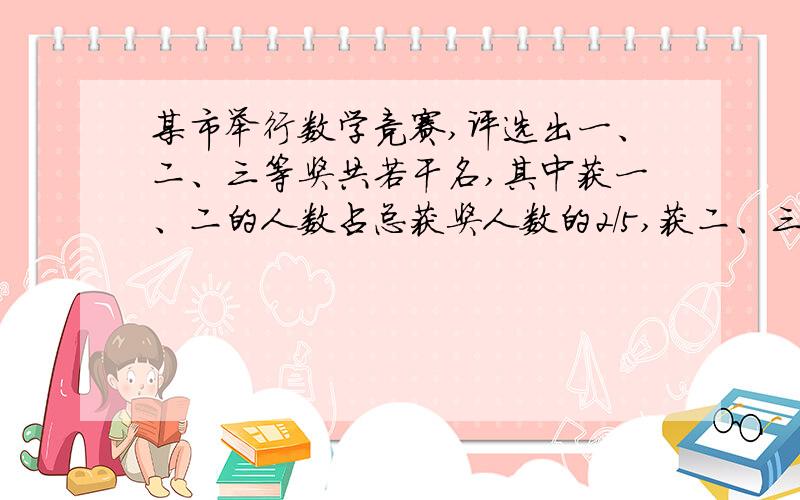 某市举行数学竞赛,评选出一、二、三等奖共若干名,其中获一、二的人数占总获奖人数的2/5,获二、三等奖占总人数获奖的9/10获二等奖的人数占总人数的几分之几?