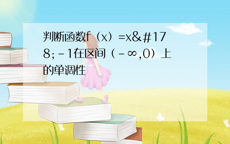 判断函数f（x）=x²-1在区间（-∞,0）上的单调性