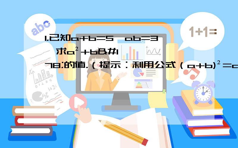 1.已知a+b=5,ab=3,求a²+b²的值.（提示：利用公式（a+b)²=a²+2ab+b²).2.解不等式(2x-5)²+(3x+1)²>13(x²-10).