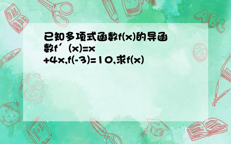 已知多项式函数f(x)的导函数f′(x)=x²+4x,f(-3)=10,求f(x)