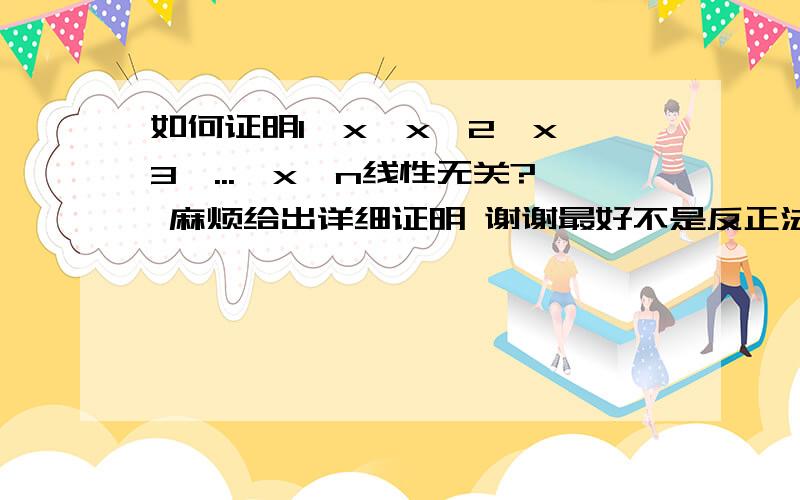 如何证明1,x,x^2,x^3,...,x^n线性无关? 麻烦给出详细证明 谢谢最好不是反正法