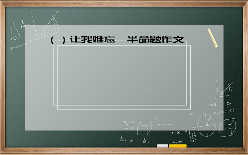 （）让我难忘,半命题作文