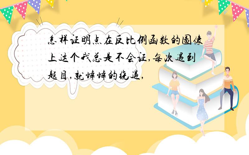 怎样证明点在反比例函数的图像上这个我总是不会证,每次遇到题目,就悻悻的绕过,