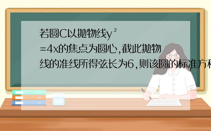 若圆C以抛物线y²=4x的焦点为圆心,截此抛物线的准线所得弦长为6,则该圆的标准方程是