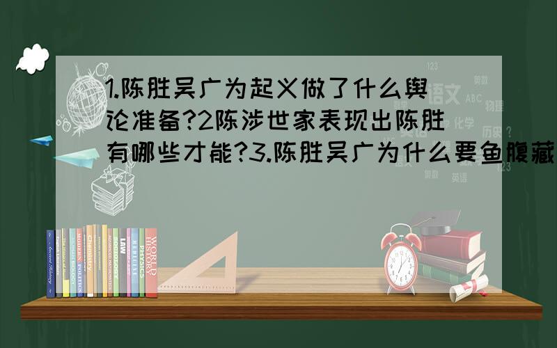 1.陈胜吴广为起义做了什么舆论准备?2陈涉世家表现出陈胜有哪些才能?3.陈胜吴广为什么要鱼腹藏书,.火狐鸣?对这种做法你是如何评价的?》