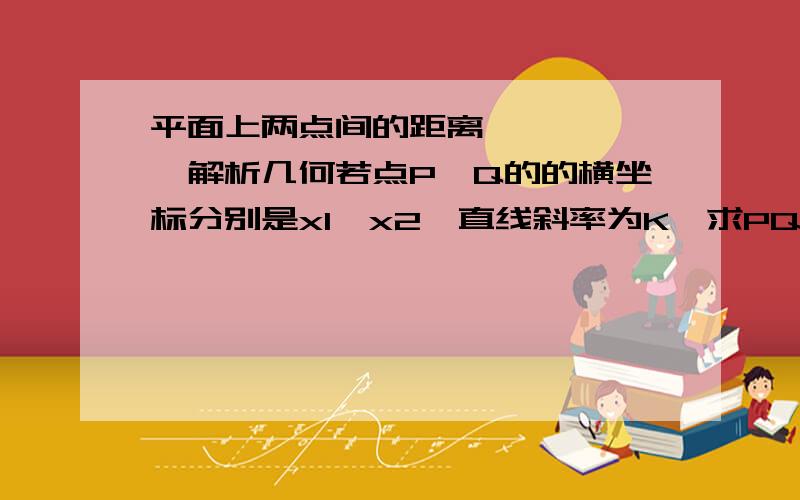 平面上两点间的距离——————解析几何若点P,Q的的横坐标分别是x1,x2,直线斜率为K,求PQ的长度（用x1,x2,k表示）过程