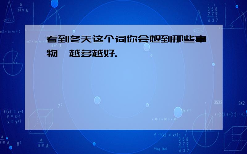 看到冬天这个词你会想到那些事物,越多越好.