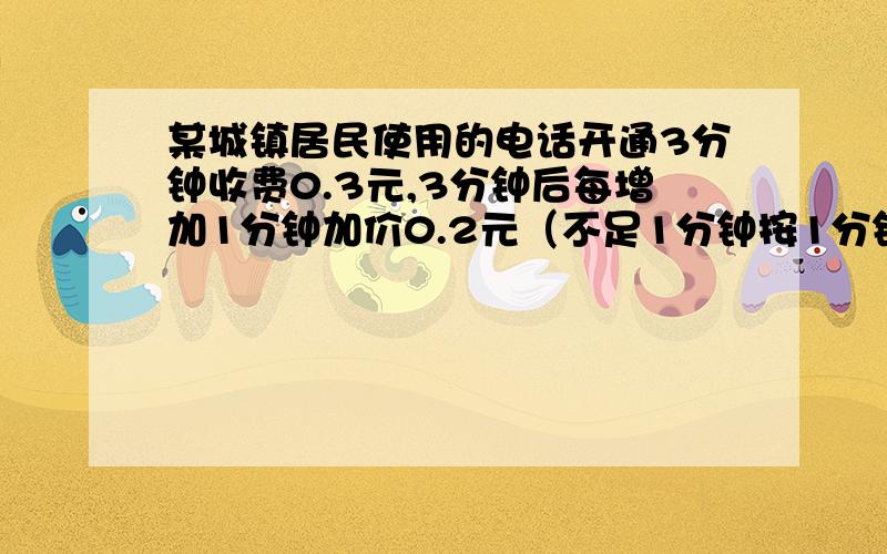 某城镇居民使用的电话开通3分钟收费0.3元,3分钟后每增加1分钟加价0.2元（不足1分钟按1分钟计）,某人打电话收费1.3元,问大约打了多长时间