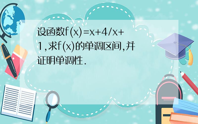 设函数f(x)=x+4/x+1,求f(x)的单调区间,并证明单调性.