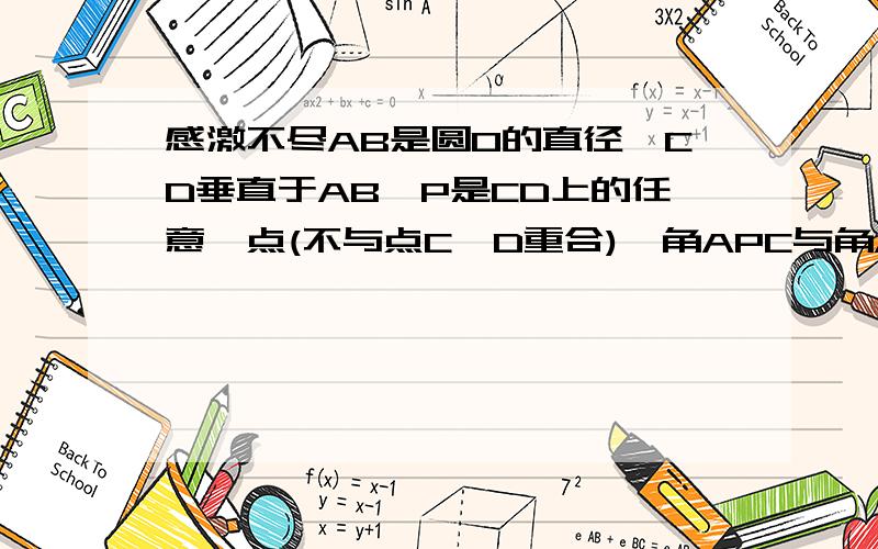 感激不尽AB是圆O的直径,CD垂直于AB,P是CD上的任意一点(不与点C、D重合),角APC与角APD相等吗?为什么?