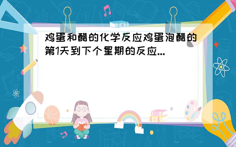 鸡蛋和醋的化学反应鸡蛋泡醋的第1天到下个星期的反应...