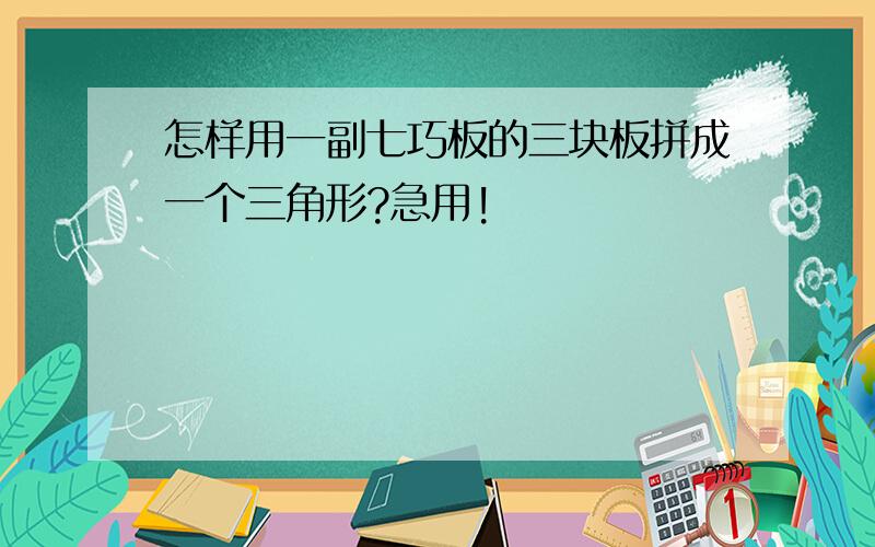 怎样用一副七巧板的三块板拼成一个三角形?急用!