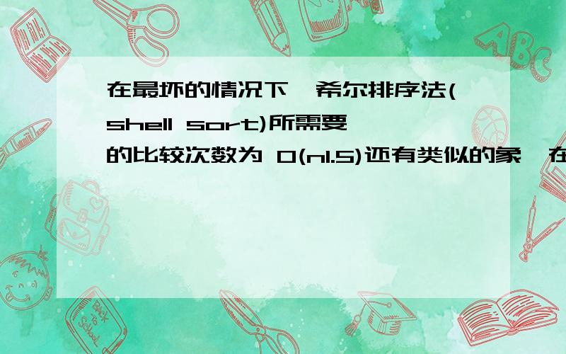 在最坏的情况下,希尔排序法(shell sort)所需要的比较次数为 O(n1.5)还有类似的象,在最坏的情况下,堆-排序需要比较的次数为 O(nlog2n)这其中的O代表什么啊?