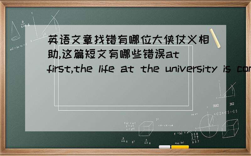 英语文章找错有哪位大侠仗义相助,这篇短文有哪些错误at first,the life at the university is completely different from the life in the secondary school ,it's much busier and more challenging,so it's difficult for a child to deal wi