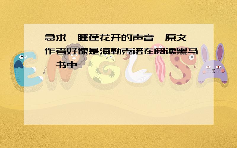 急求《睡莲花开的声音》原文,作者好像是海勒克诺在阅读黑马一书中