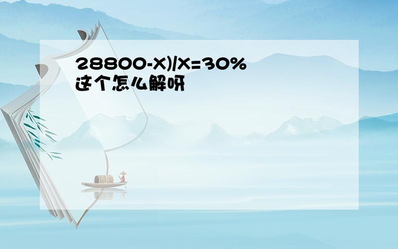 28800-X)/X=30%这个怎么解呀