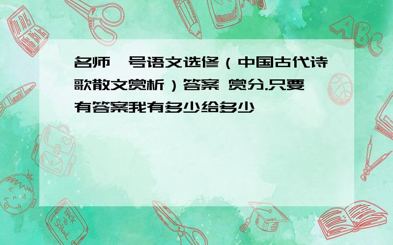 名师一号语文选修（中国古代诗歌散文赏析）答案 赏分.只要有答案我有多少给多少