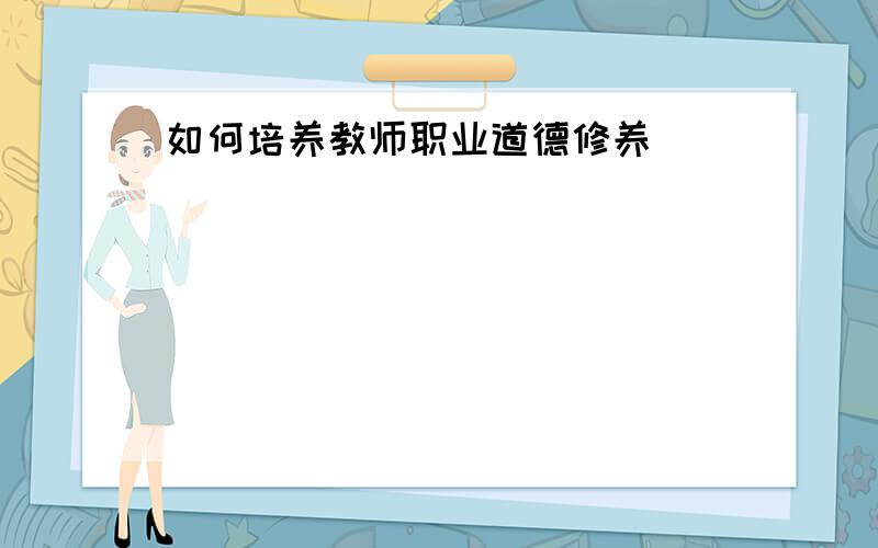 如何培养教师职业道德修养