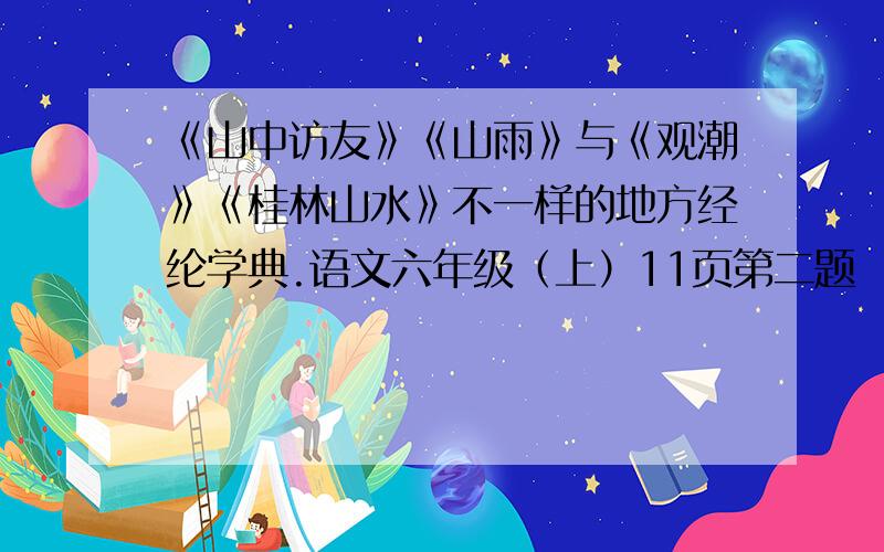 《山中访友》《山雨》与《观潮》《桂林山水》不一样的地方经纶学典.语文六年级（上）11页第二题