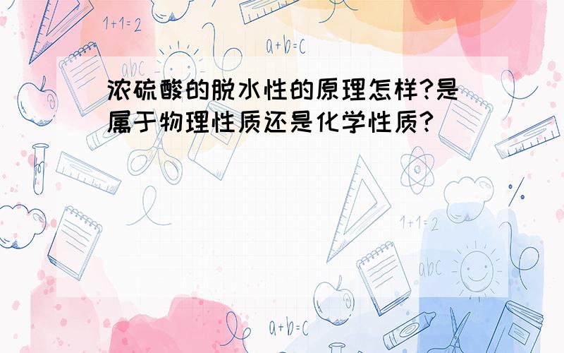 浓硫酸的脱水性的原理怎样?是属于物理性质还是化学性质?