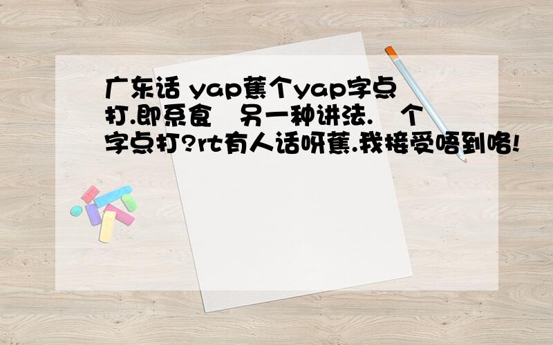 广东话 yap蕉个yap字点打.即系食嘅另一种讲法.嗰个字点打?rt有人话呀蕉.我接受唔到咯!