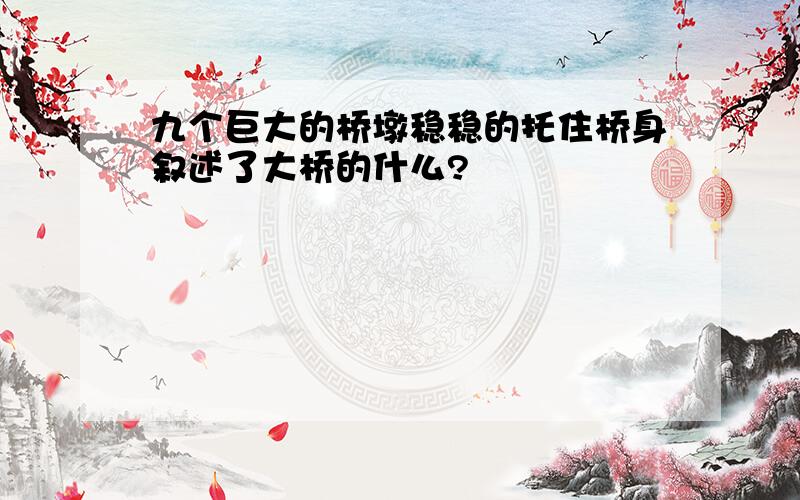 九个巨大的桥墩稳稳的托住桥身叙述了大桥的什么?